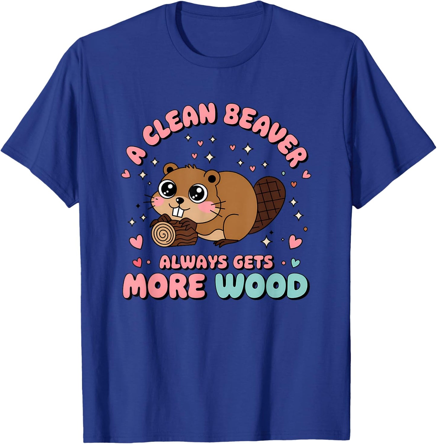 A Clean Beaver Always Gets More Wood Raunchy Embarrassing T-Shirt - T-Shirt | Royal