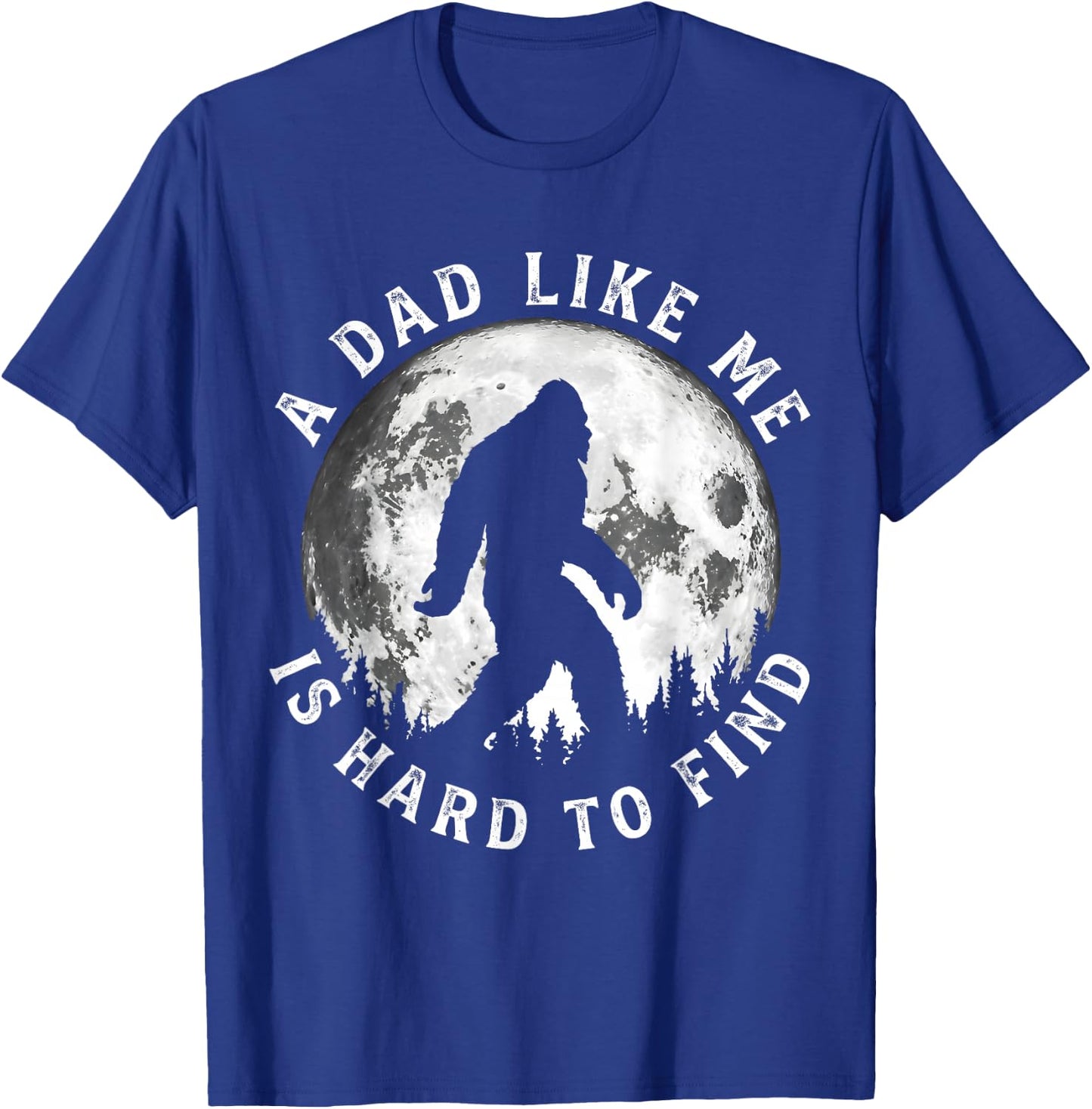 A Dad Like Me is Hard to Find Funny Bigfoot Dad Father's Day T-Shirt - T-Shirt | Royal