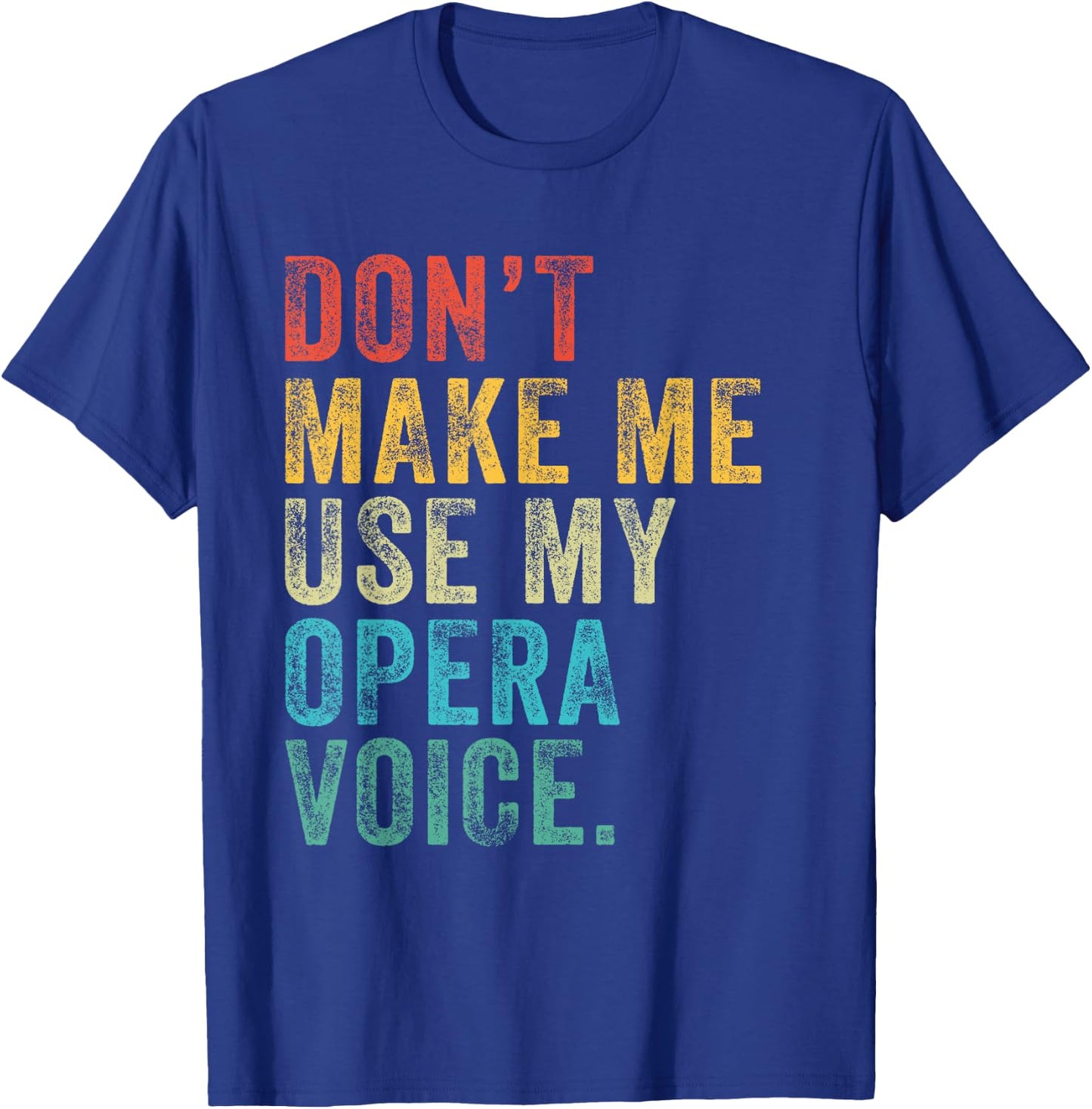 Don't Make Me Use My Opera Voice Funny Vintage Distressed T-Shirt - T-Shirt | Royal