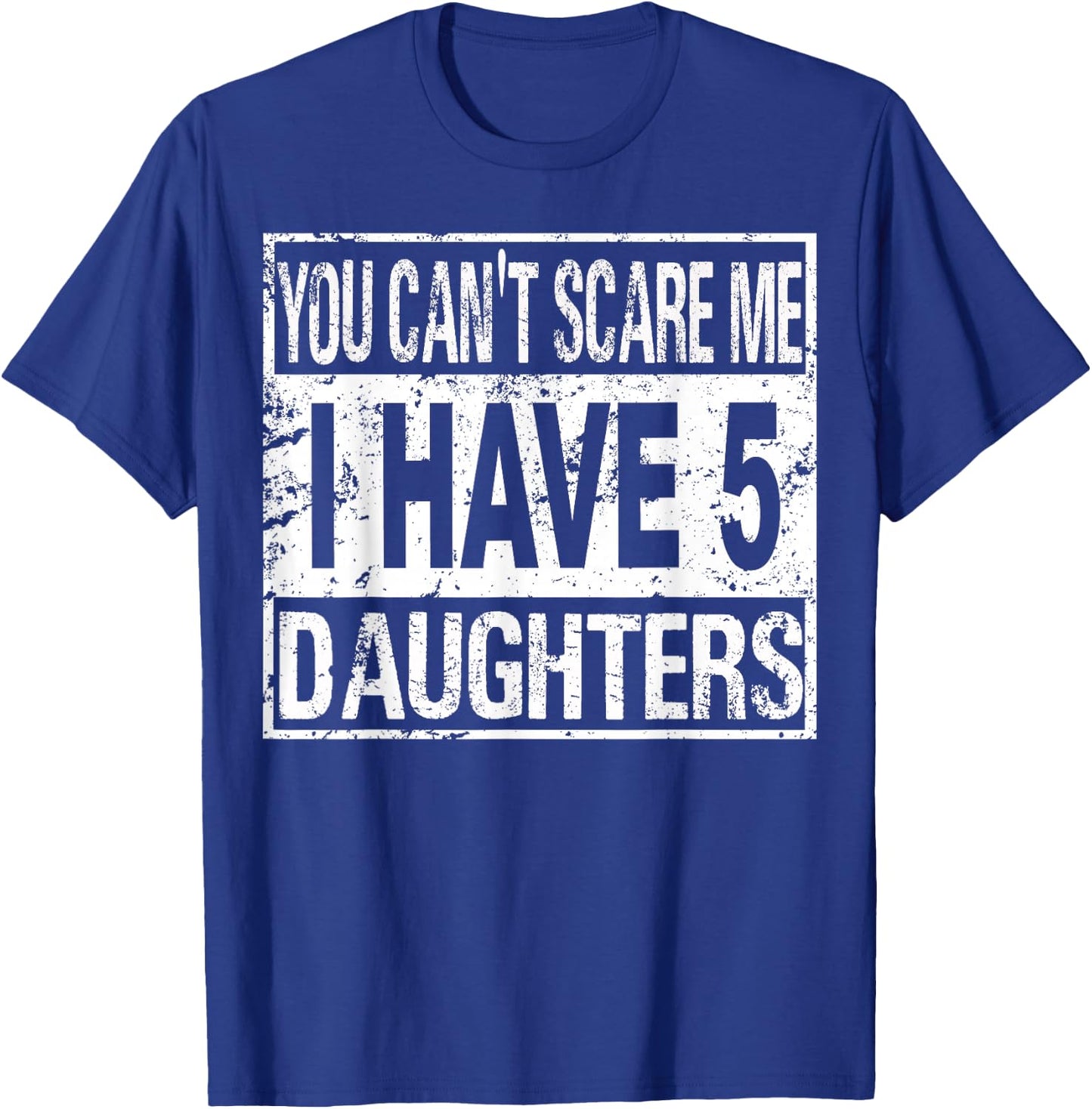 You can't scare me I have 5 daughters T-Shirt - T-Shirt | Royal
