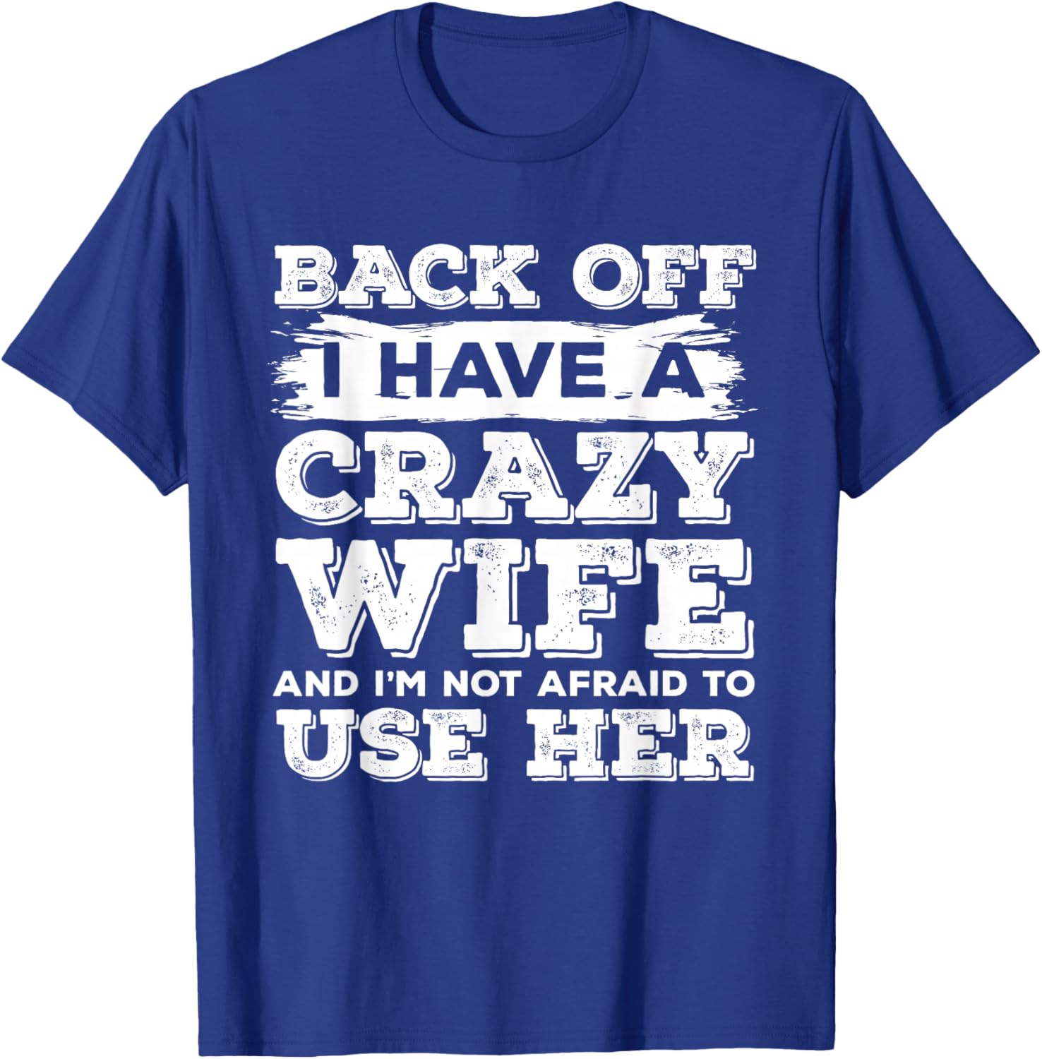 Back Off I Have A Crazy Wife and I'm Not Afraid to Use Her T-Shirt - T-Shirt | Royal
