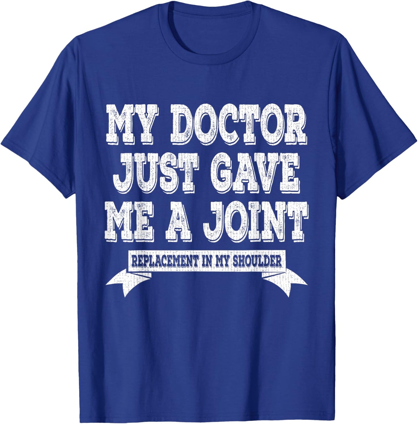 My Doctor Just Gave Me A Joint Replacement In My Shoulder T-Shirt - T-Shirt | Royal
