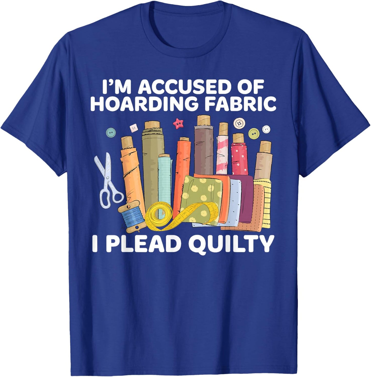 Funny I'm Accused Of Hoarding Fabric Apparel I Plead Quilty - -Adult, Black, Small, Short Sleeve, Modern, Classic Fit, Cotton Blend, , Pull On, 1 Count, Letter Print T-Shirt - T-Shirt | Royal
