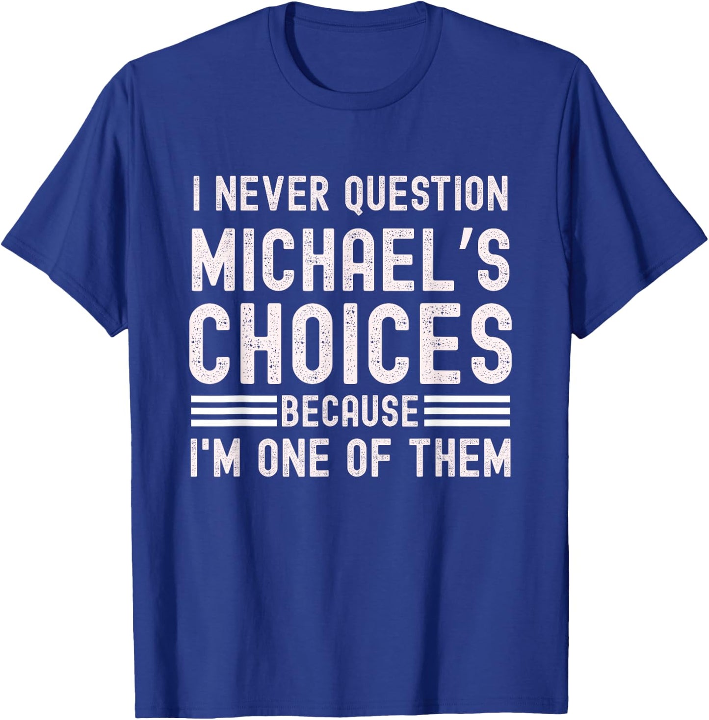I Never Question Michael's Choices Funny Michael Name Quote T-Shirt - T-Shirt | Royal