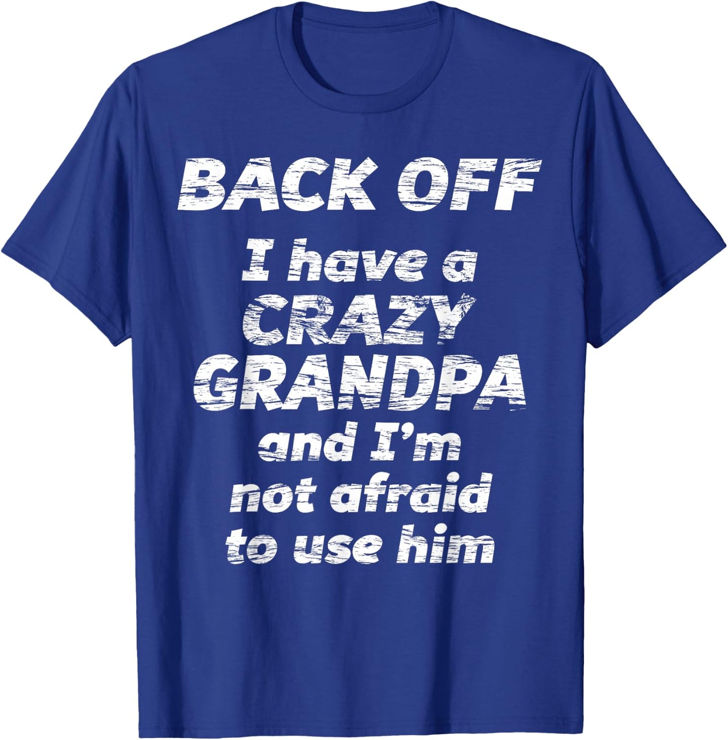 Back Off I Have a Crazy Grandpa & I'm not Afraid to use HIM T-Shirt - T-Shirt | Royal