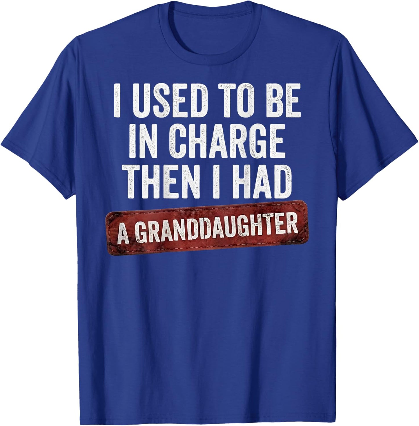 I Used to Be in Charge Then I Had A Granddaughter (On Back) T-Shirt - T-Shirt | Royal