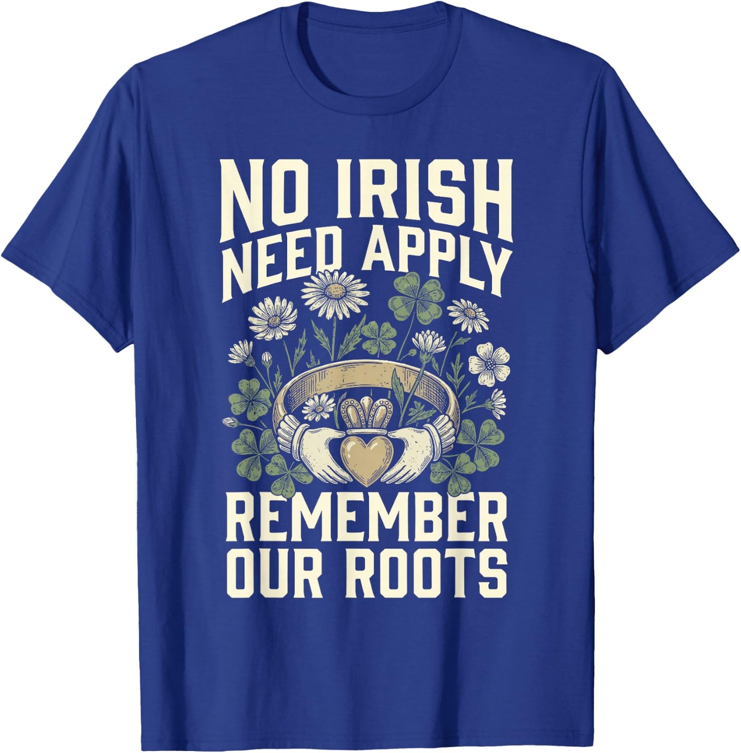 No Irish Need Apply Claddagh Ring Remember Roots Shamrock T-Shirt - T-Shirt | Royal