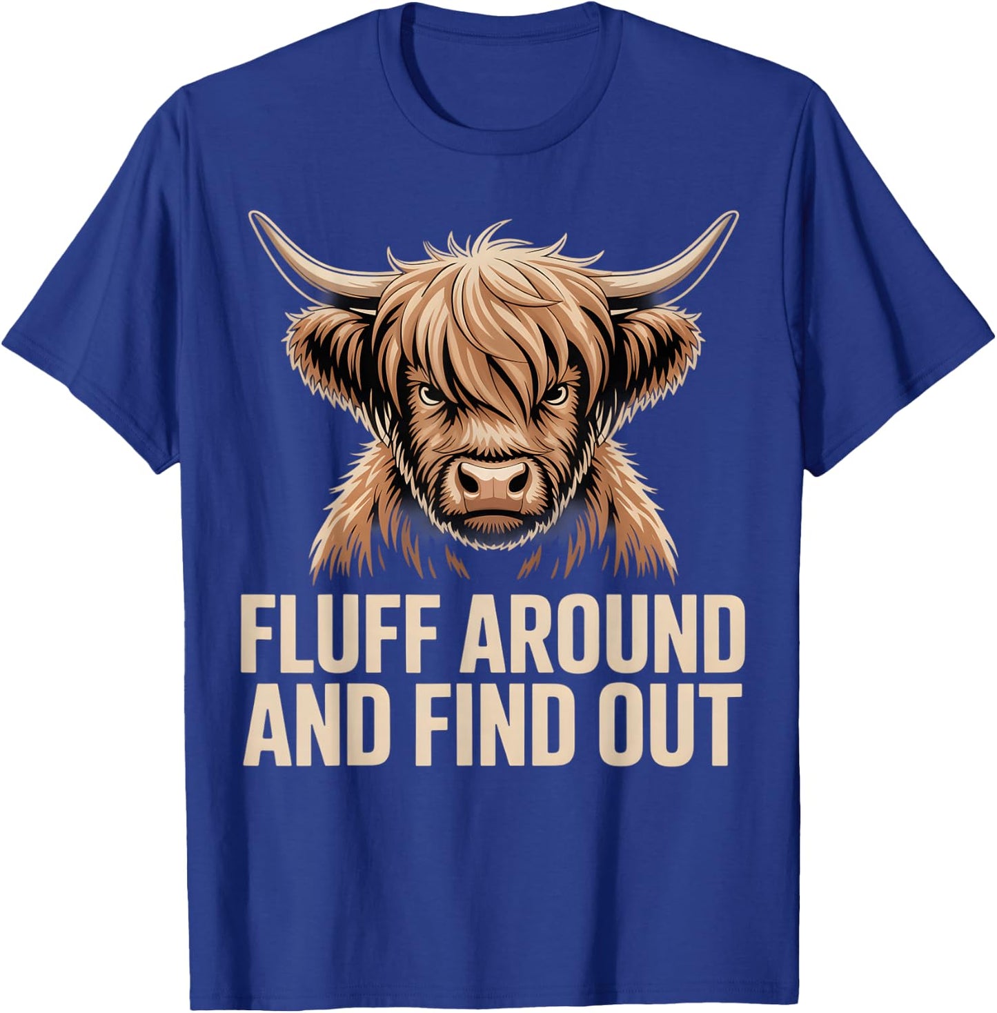 Fluff Around Find Out Highland Cow Funny Humor T-Shirt - T-Shirt | Royal