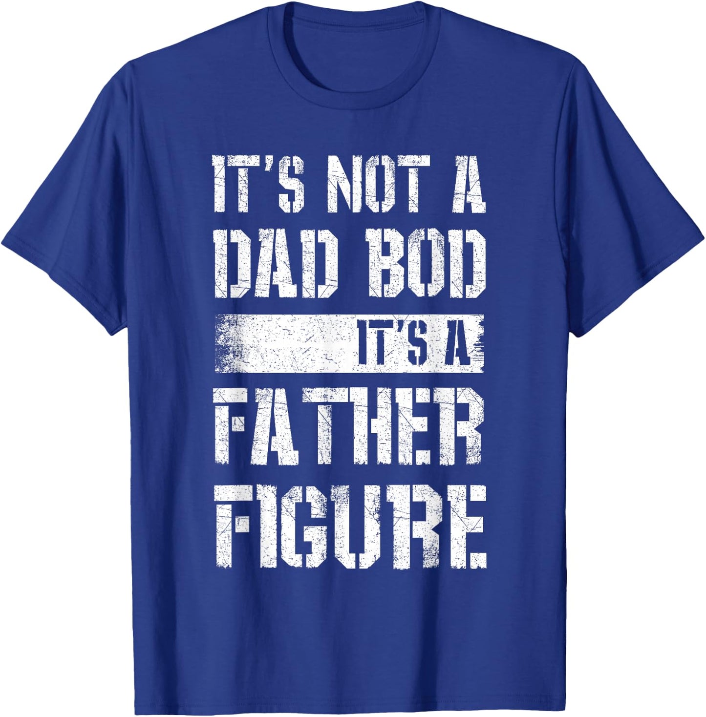 It's Not A Dad BOD It's A Father Figure Shirt Fathers Day T-Shirt - T-Shirt | Royal