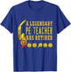 PE Teacher Has Retired, PE Teacher Appreciation Gifts Men Women T-Shirt - T-Shirt | Royal