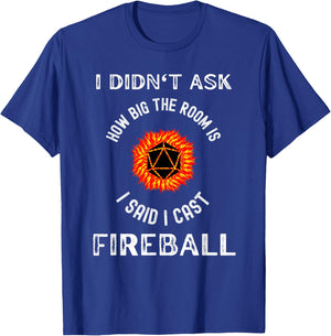 I didn't ask how big the room is I said I cast fireball T-Shirt - T-Shirt | Royal