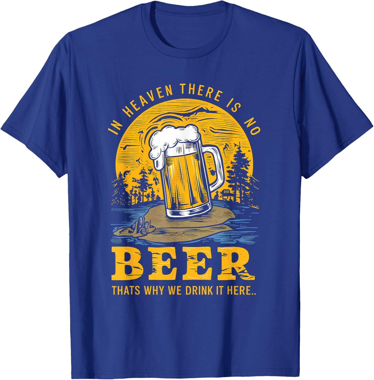 In Heaven there is no Beer That's why we drink it here T-Shirt - T-Shirt | Royal