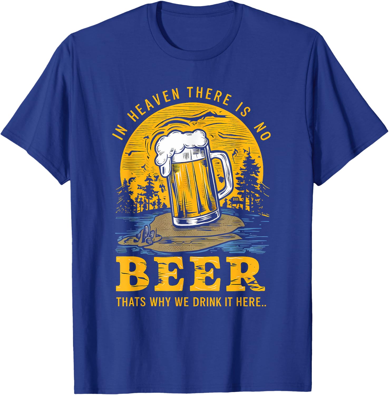 In Heaven there is no Beer That's why we drink it here T-Shirt - T-Shirt | Royal