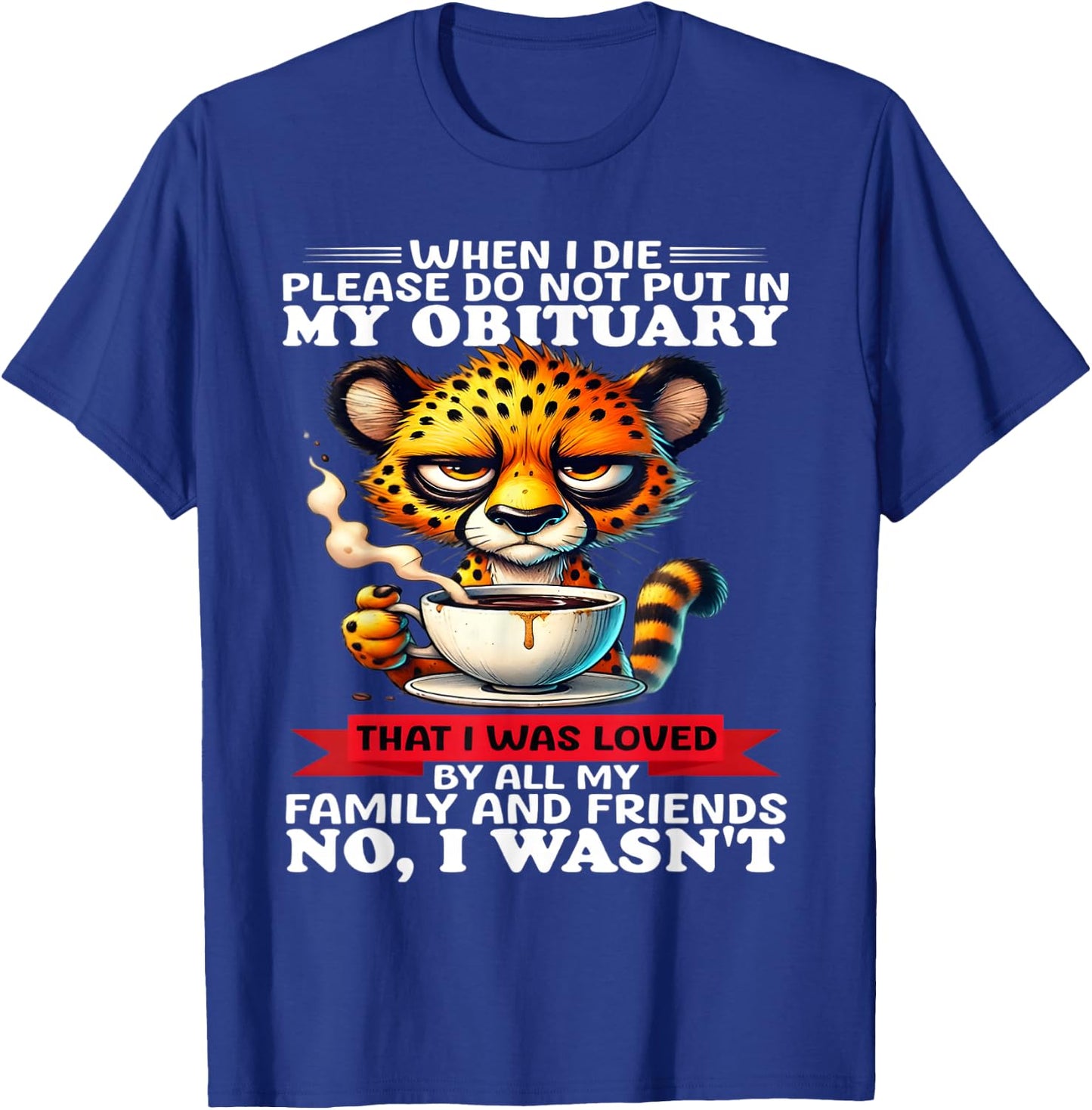 When I die please do not put in my obituary that I was loved T-Shirt - T-Shirt | Royal