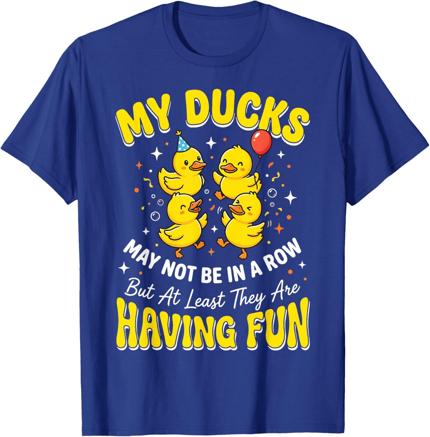 My Ducks May Not Be in A Row But T-Shirt - T-Shirt | Royal