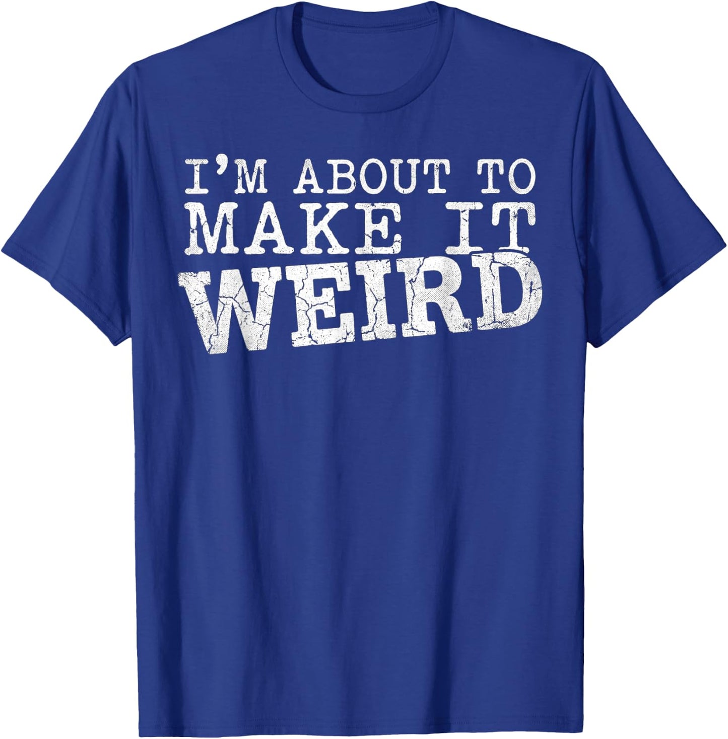 I'm About to Make It Weird Humor Quote T-Shirt - T-Shirt | Royal