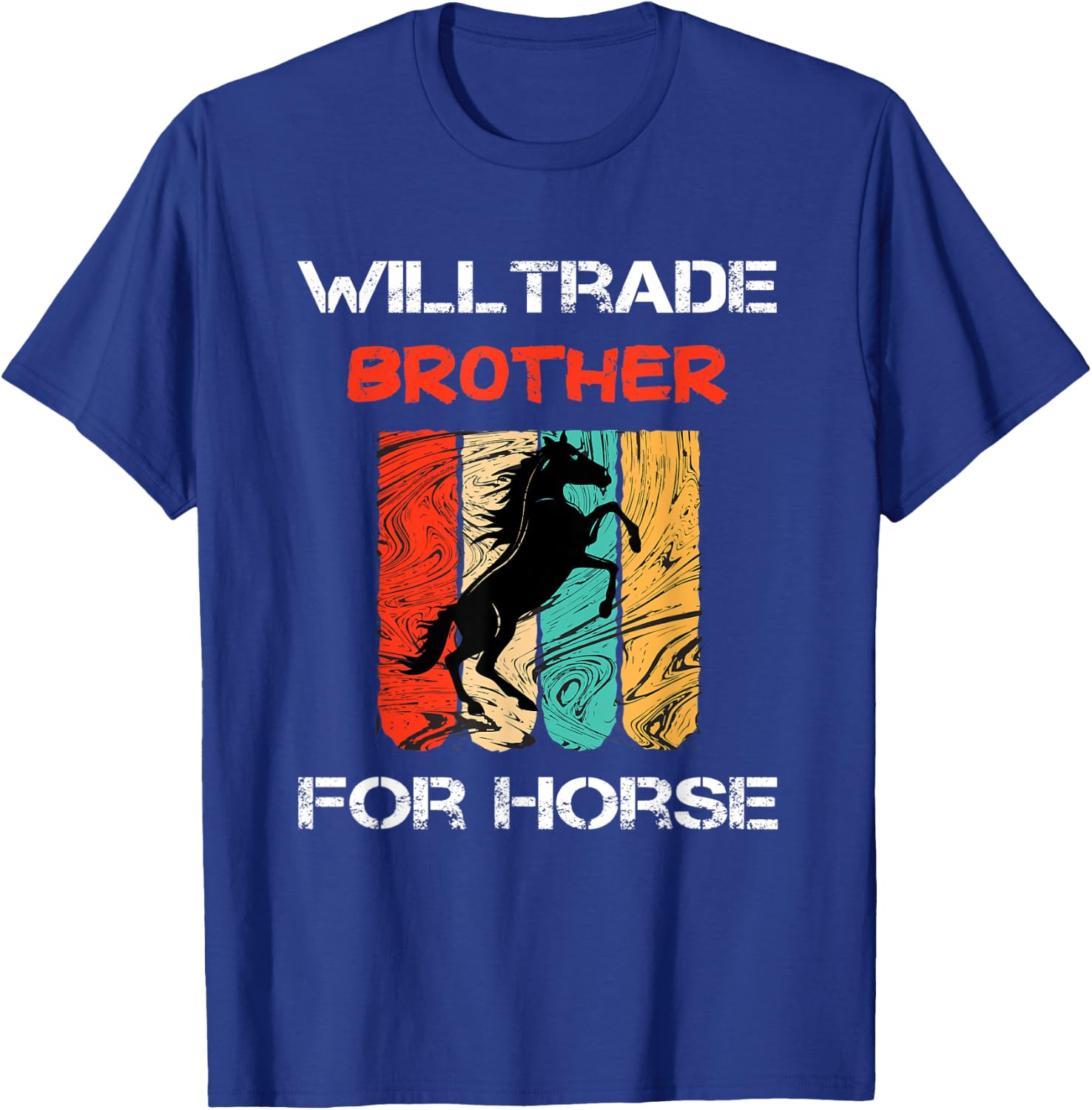 Will Trade Brother For Horse Funny, Sarcastic, Horse Lover T-Shirt - T-Shirt | Royal