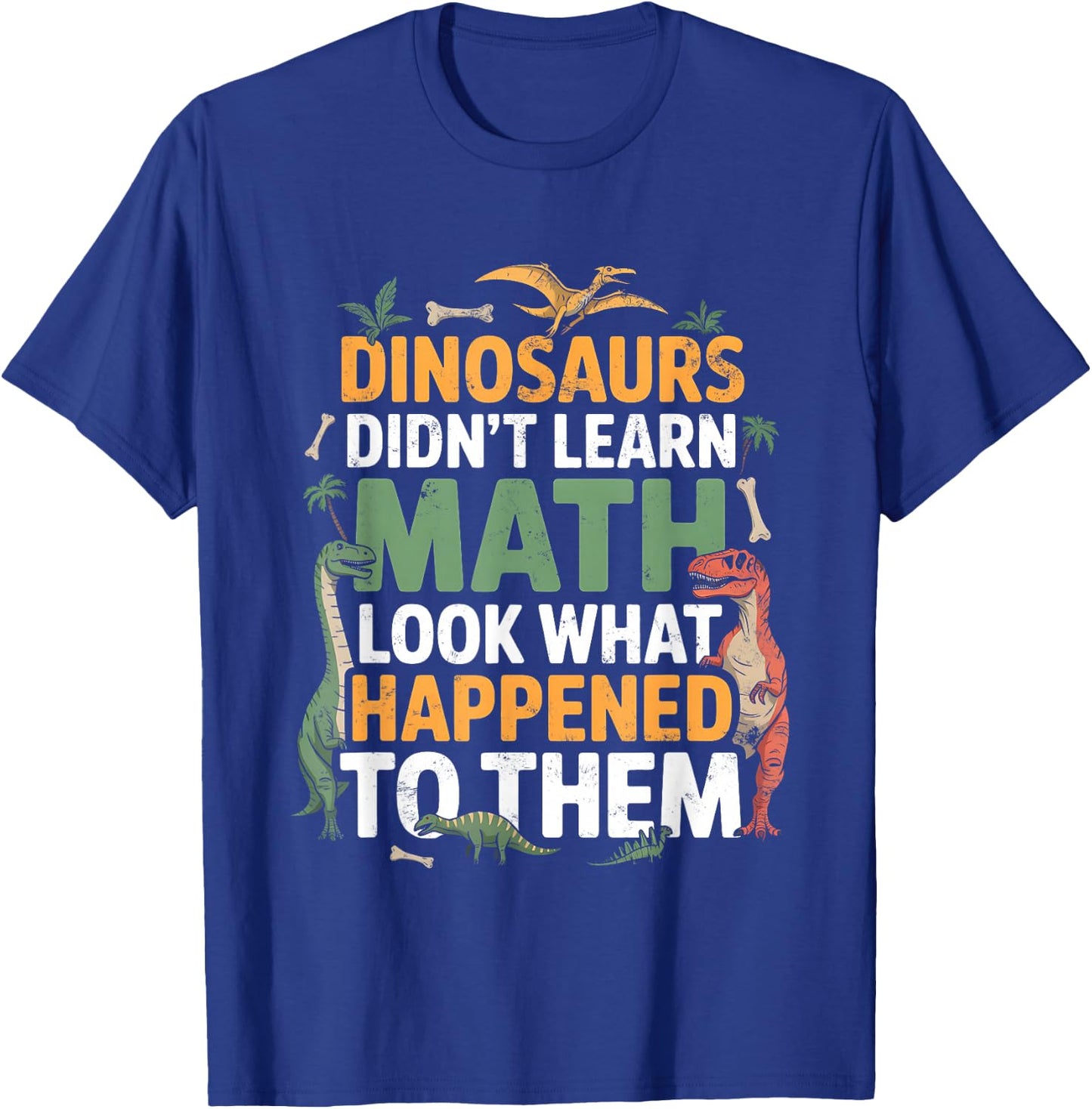 Dinosaurs Didn't Learn Math Funny Math Teacher Students Fun T-Shirt - T-Shirt | Royal