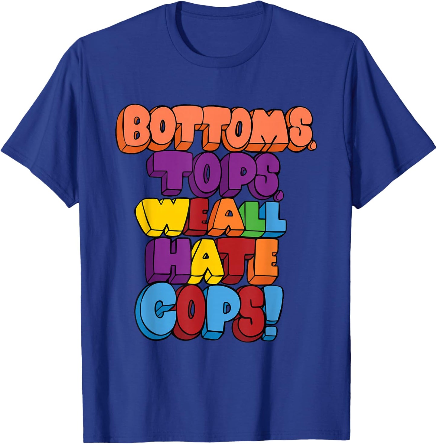 Bottoms, Tops, We All Hate Cops. funny design T-Shirt - T-Shirt | Royal