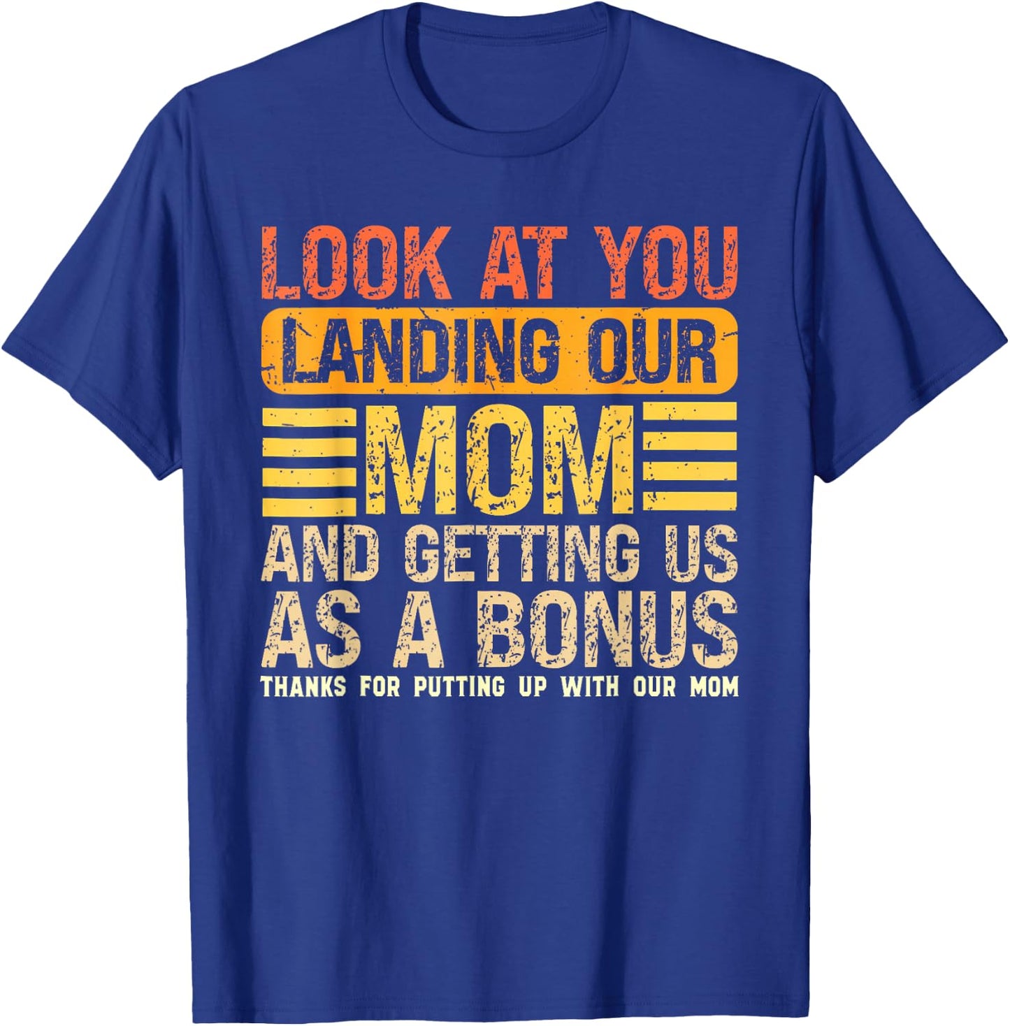 Look At You Landing Our Mom and Getting Us As A Bonus Funny T-Shirt - T-Shirt | Royal