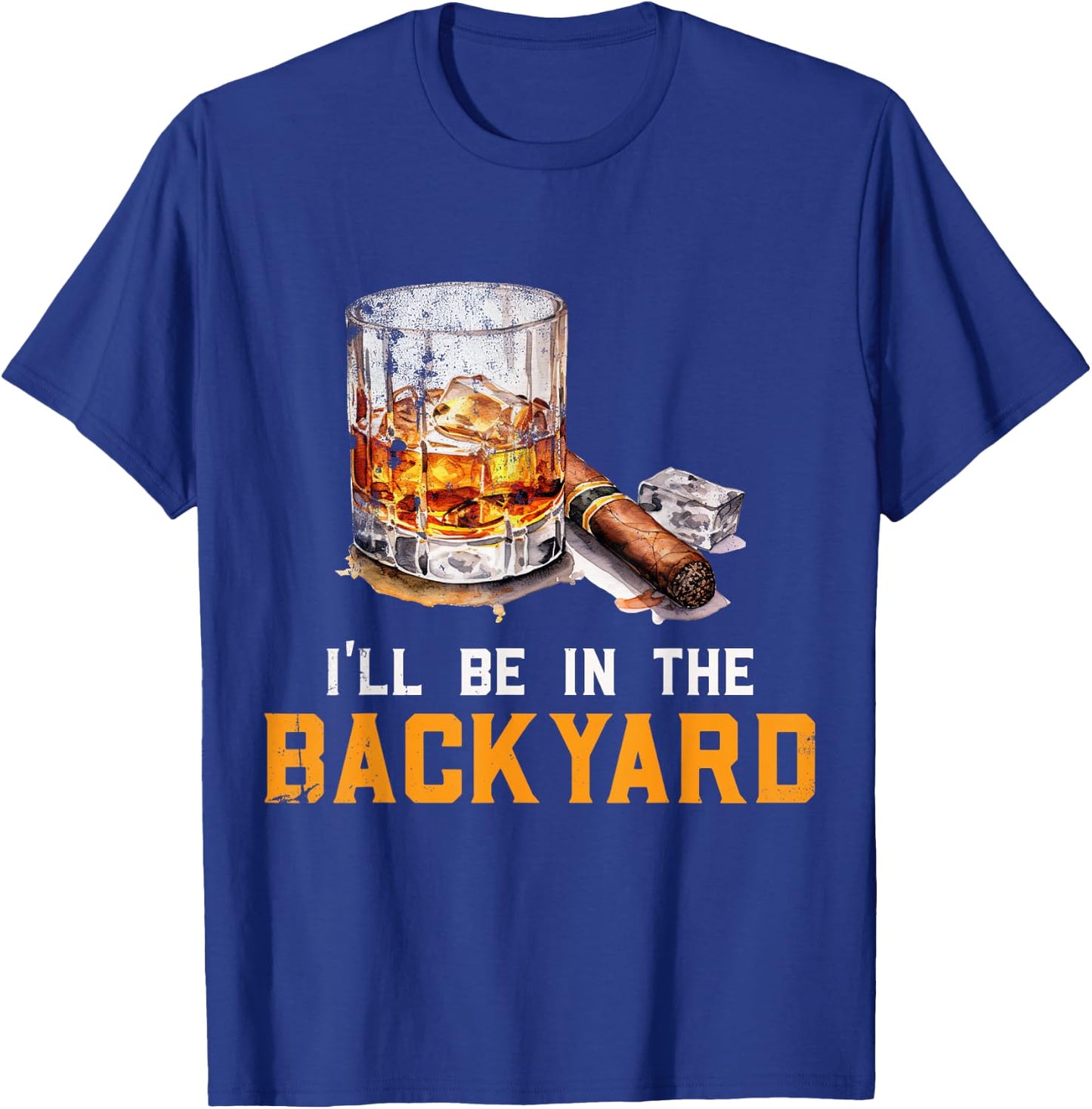 I'll Be In The Backyard Funny Bourbon and Cigar Lover T-Shirt - T-Shirt | Royal