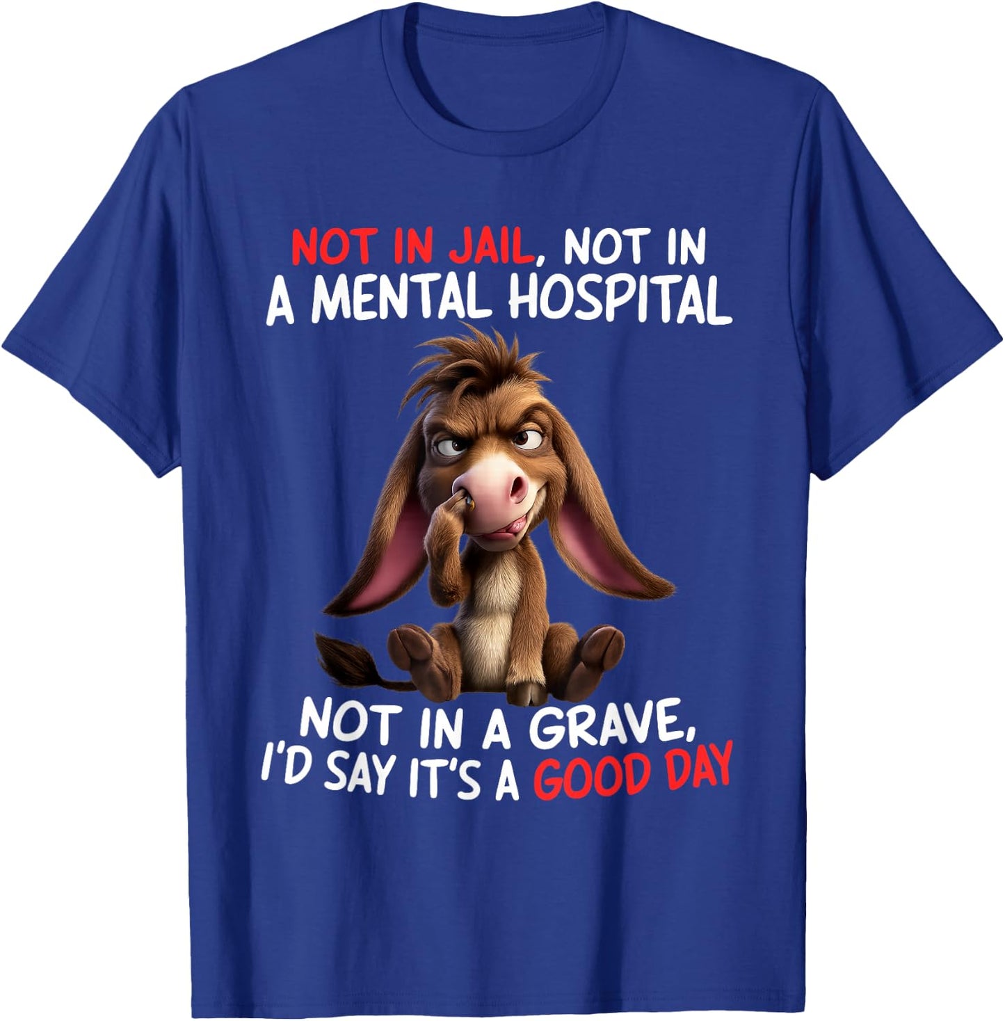 Not in Jail Not in A Mental Hospital Not in A Grave I'd Say T-Shirt - T-Shirt | Royal