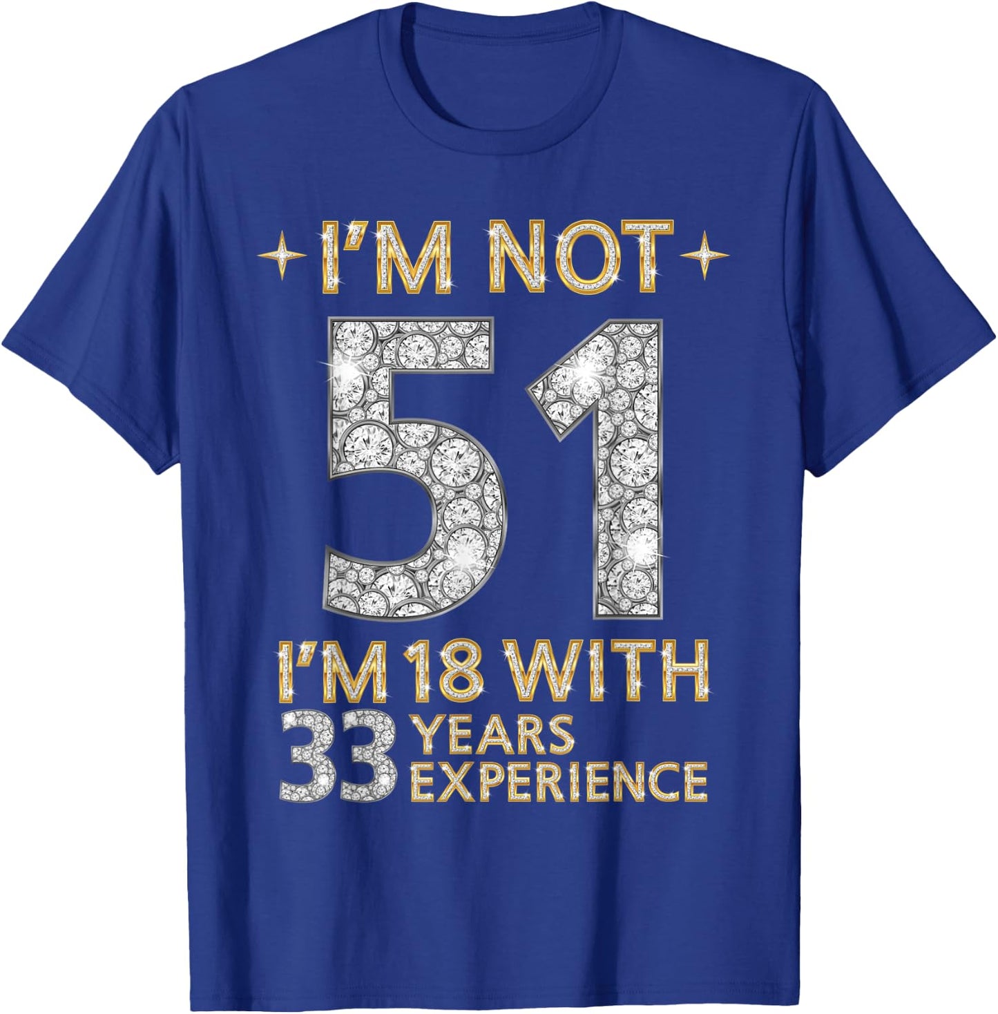 I'm Not 51 I'm 18 with 33 Years Experience Funny 51st b-day T-Shirt - T-Shirt | Royal