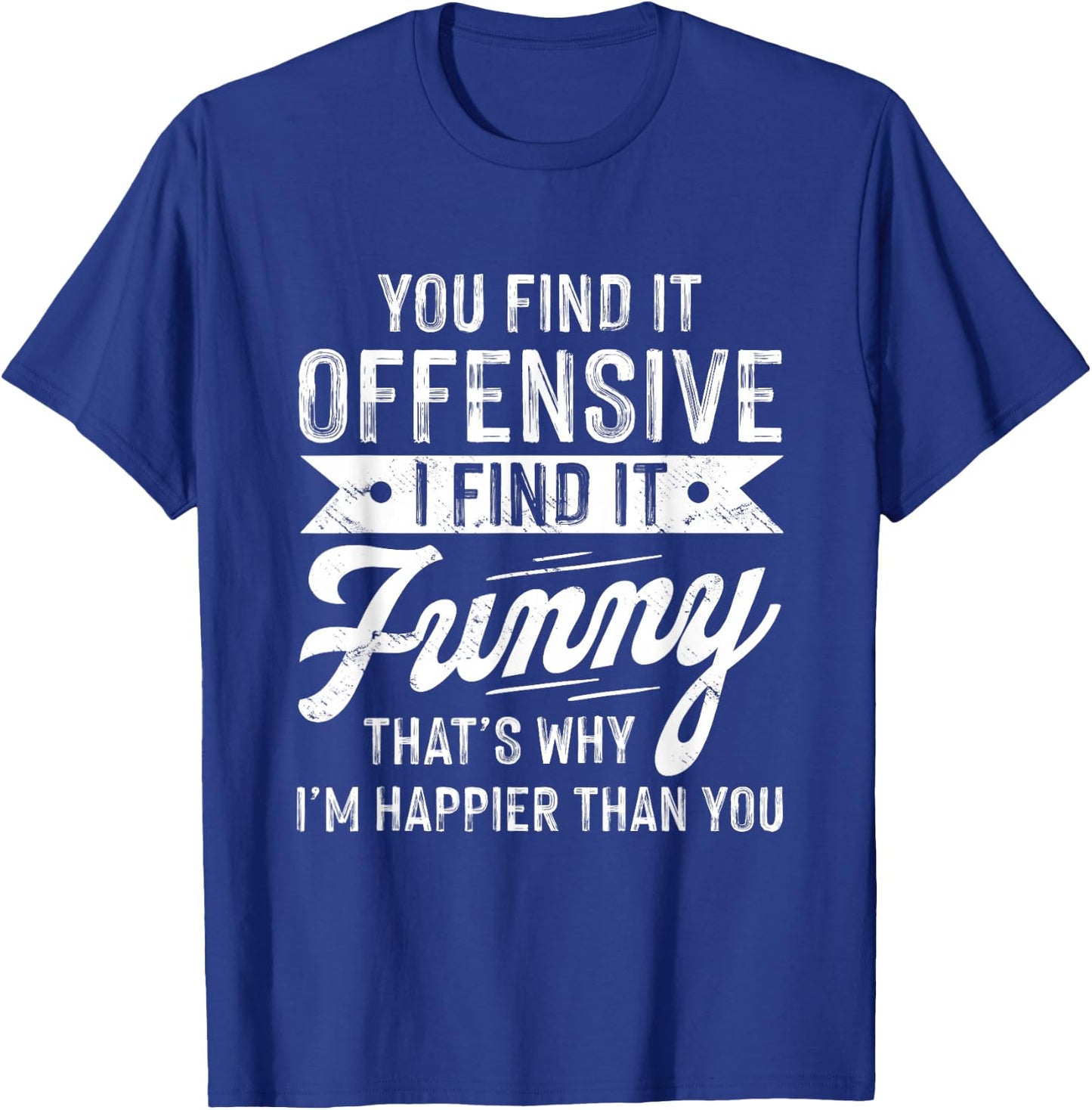 You Find It Offensive I Find It Funny Sarcastic Saying Humor T-Shirt - T-Shirt | Royal