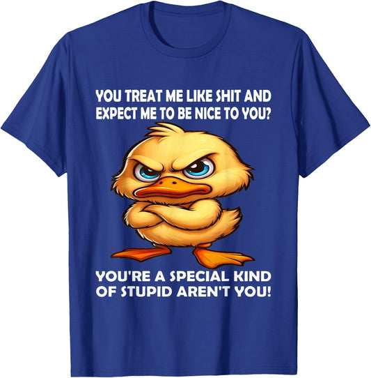 You Treat me Like Shit and Expect me to be Nice to You T-Shirt - T-Shirt | Royal