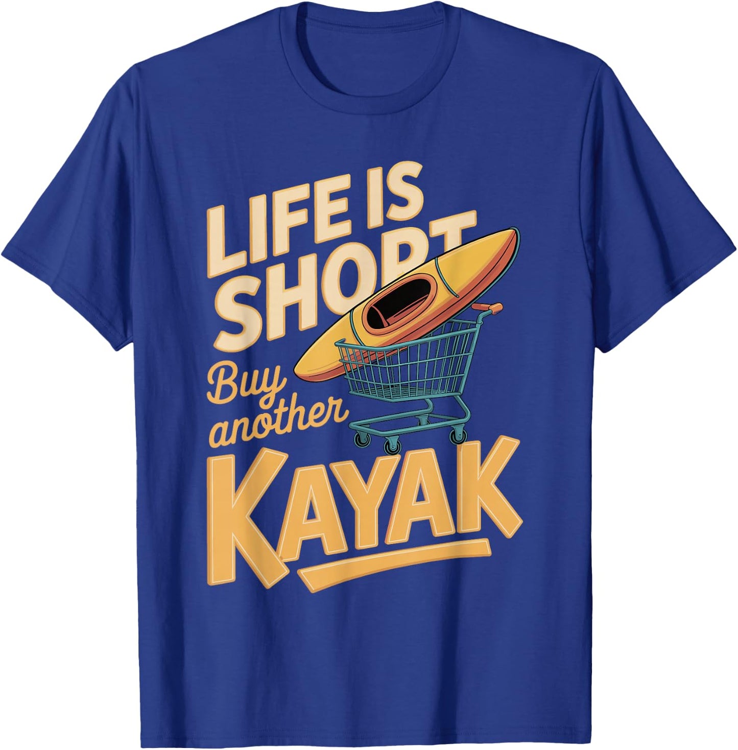 Life is Short Buy Another Kayak Funny Kayak Saying T-Shirt - T-Shirt | Royal