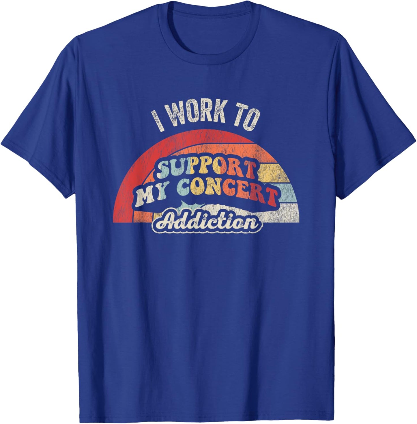 I Work To Support My Concert Addiction T-Shirt - T-Shirt | Royal