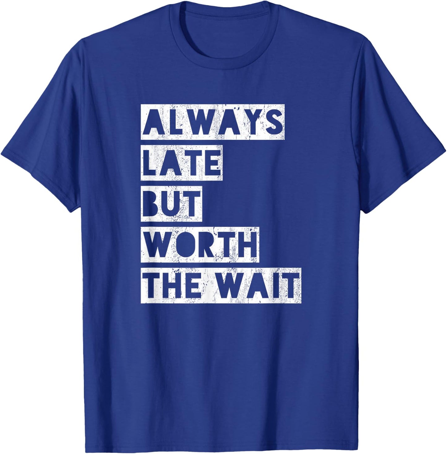 Always late but worth the wait T-Shirt - T-Shirt | Royal