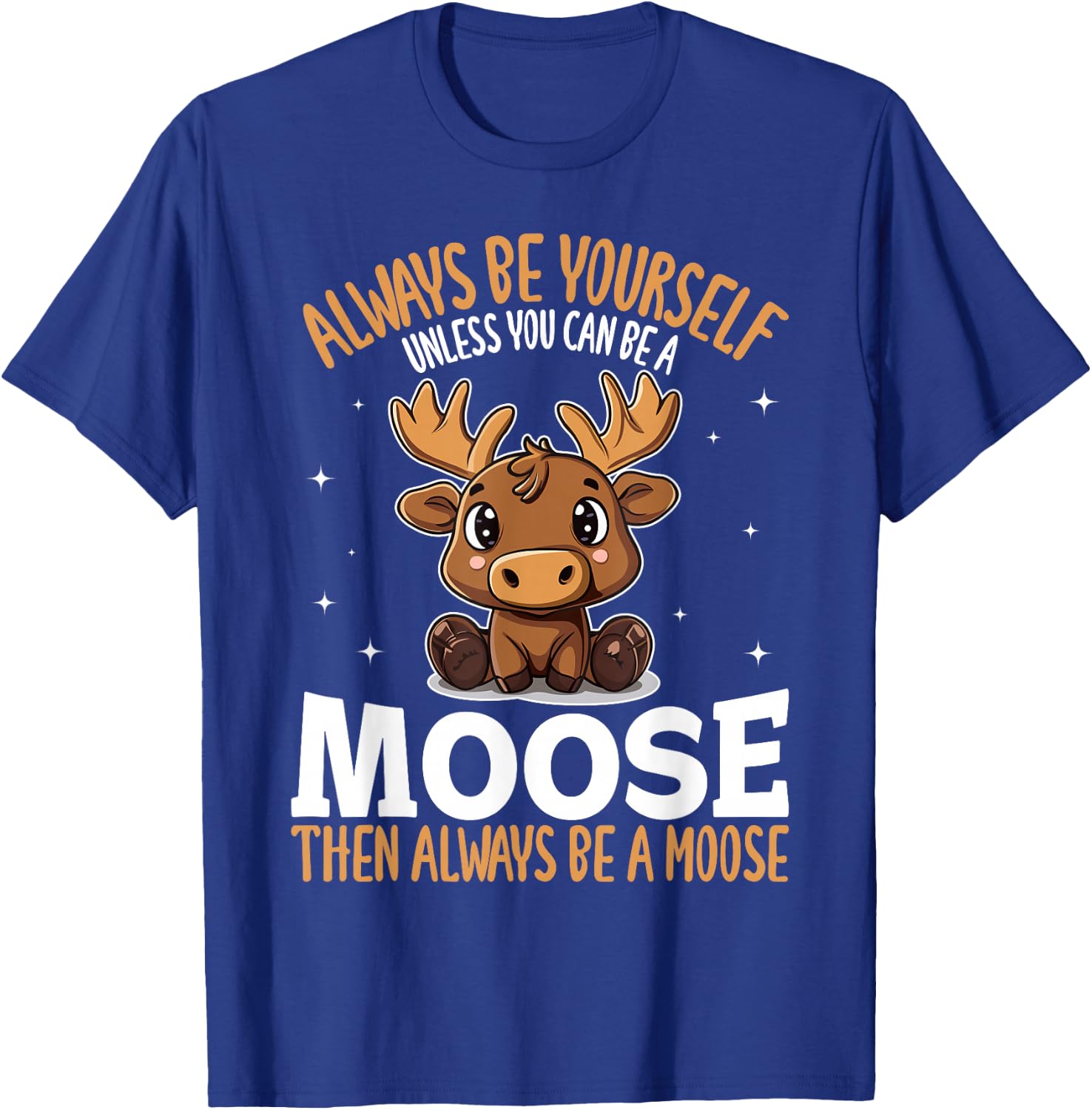 Funny Moose Animal Always Be Yourself Unless You Can Be A T-Shirt - T-Shirt | Royal