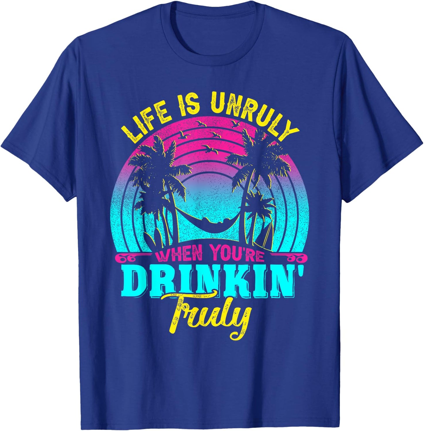 Life Is Unruly When You're Drinkin' Truly Beach Vacation Women T-Shirt - T-Shirt | Royal