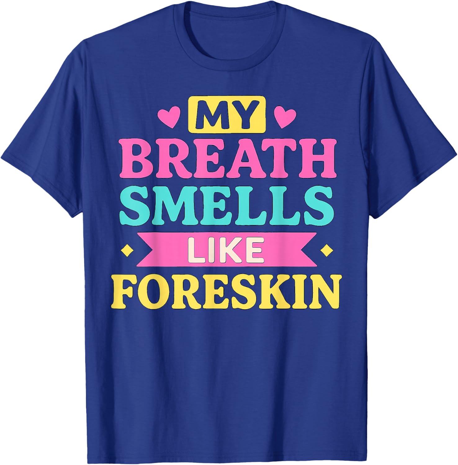 My Breath Smells Like Foreskin Humorous Graphic Design T-Shirt - T-Shirt | Royal