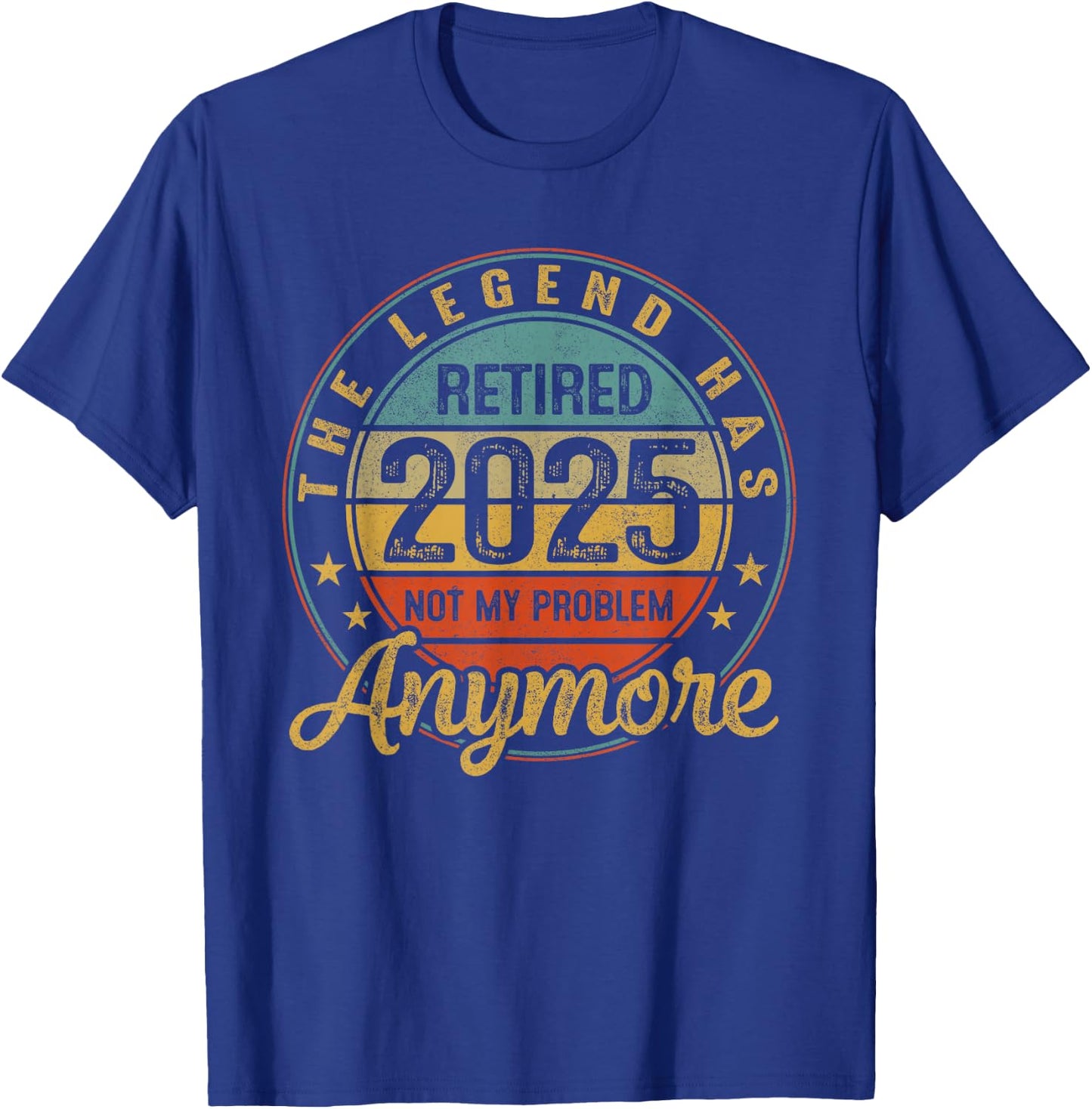 Legend Has Retired 2025 Not My Problem Anymore Retirement T-Shirt - T-Shirt | Royal