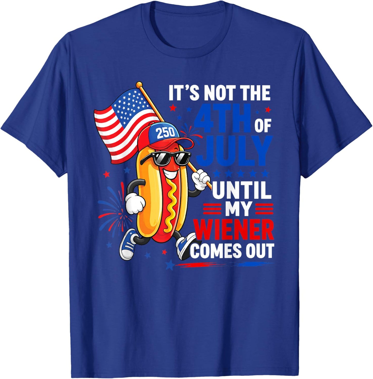 Its Not 4th of July Until My Wiener Comes Out Funny Hot Dogs T-Shirt - T-Shirt | Royal