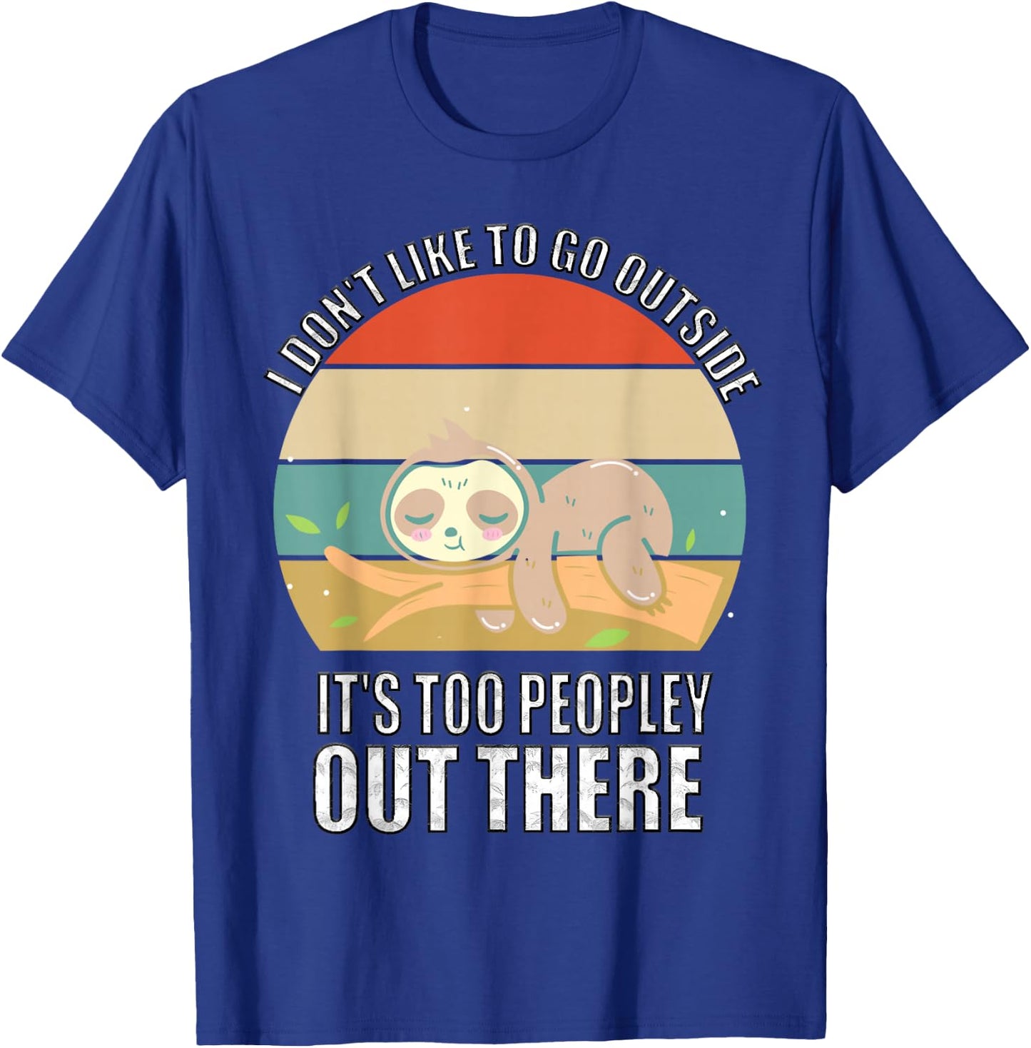 I Don't Like To Go Outside It's Too Peopley Out There Sloth T-Shirt - T-Shirt | Royal