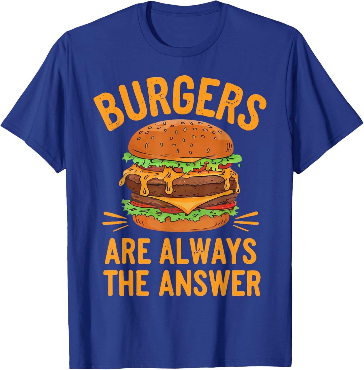 Burgers Are Always The Answer Cheeseburger Hamburger Lovers T-Shirt - T-Shirt | Royal