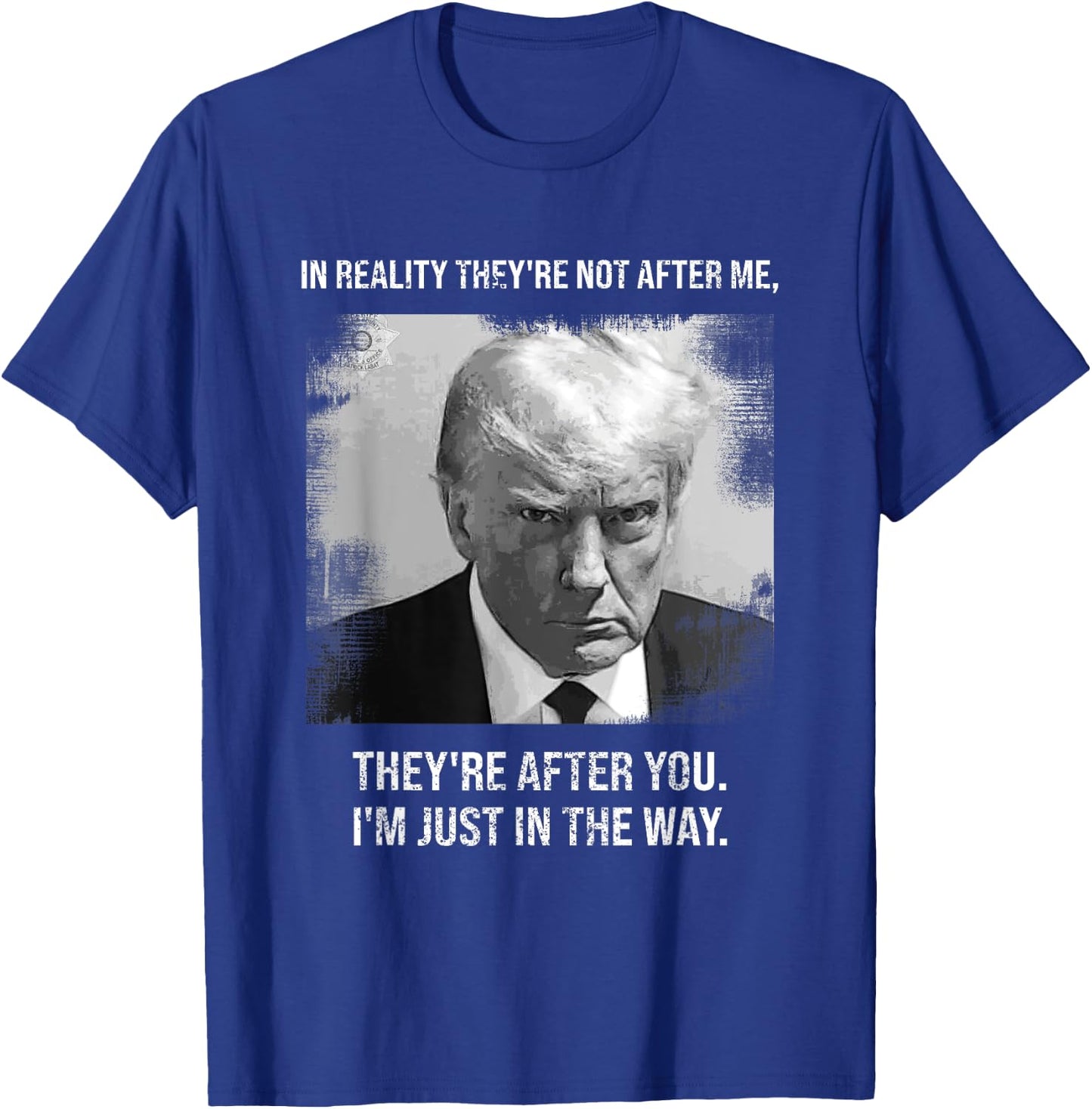 "They're After You I'm Just In The Way - Donald Trump Mugshot T-Shirt - T-Shirt | Royal