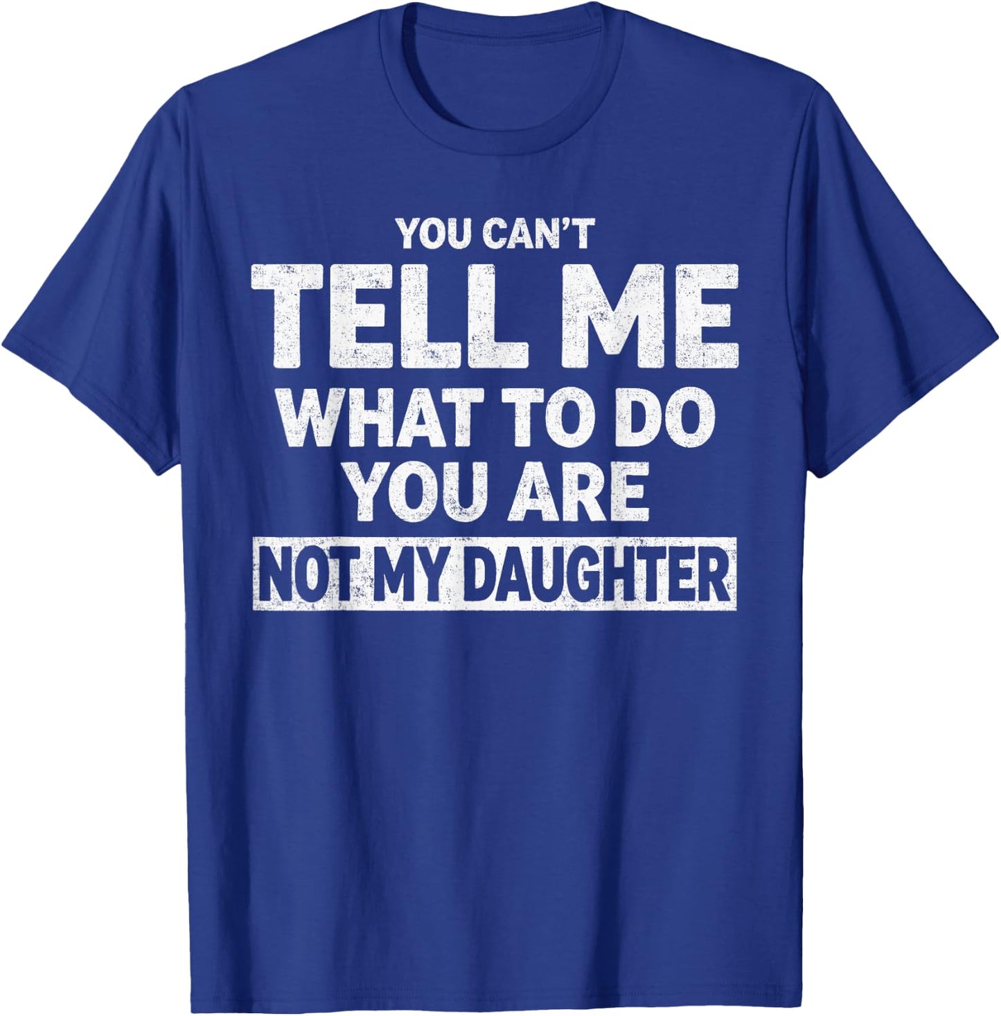You Can't Tell Me What to Do You're Not My Daughter T-Shirt - T-Shirt | Royal
