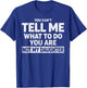 You Can't Tell Me What to Do You're Not My Daughter T-Shirt - T-Shirt | Royal