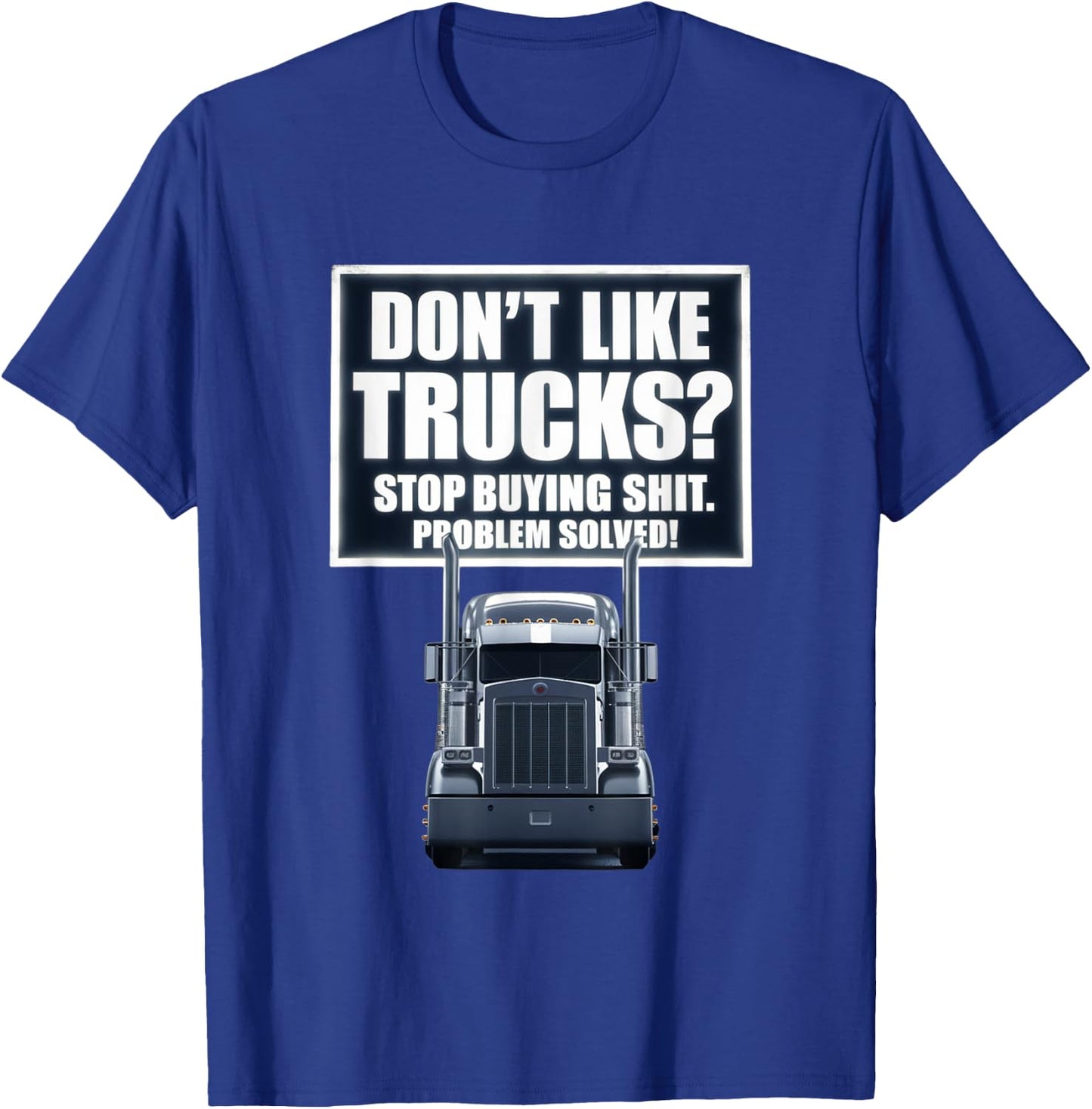 Don't Like Trucks? Stop Buying Shit Problem Solved T-Shirt - T-Shirt | Royal