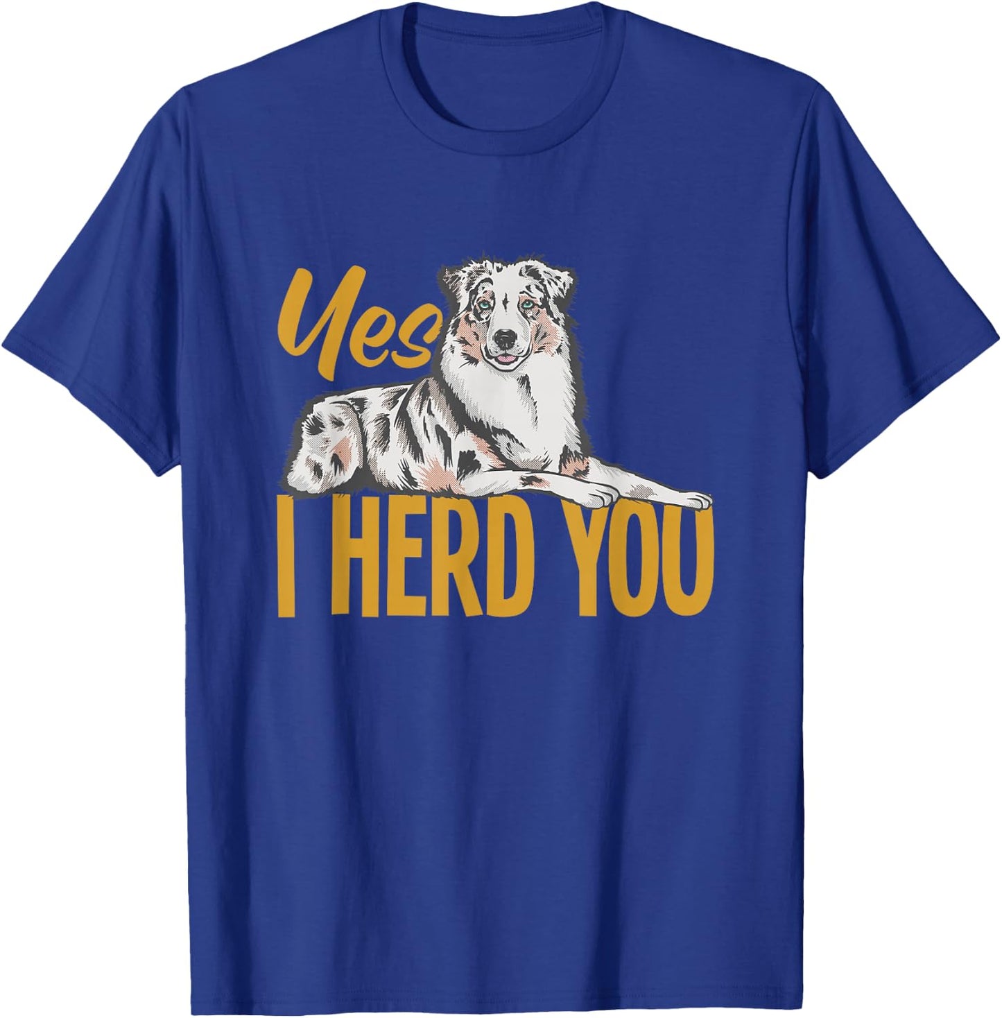 Australian Shepherd Yes I Herd You Aussie Owner T-Shirt - T-Shirt | Royal