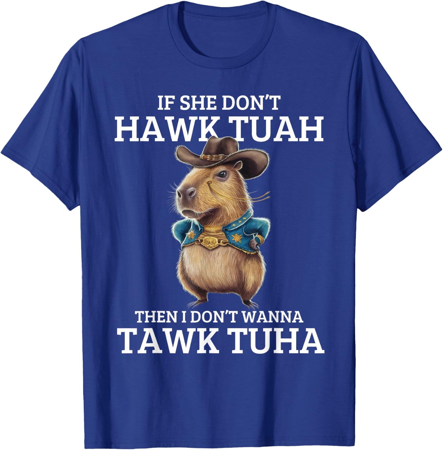 If She Don't Hawk Tuah I Won't Tawk Tuah T-Shirt - T-Shirt | Royal