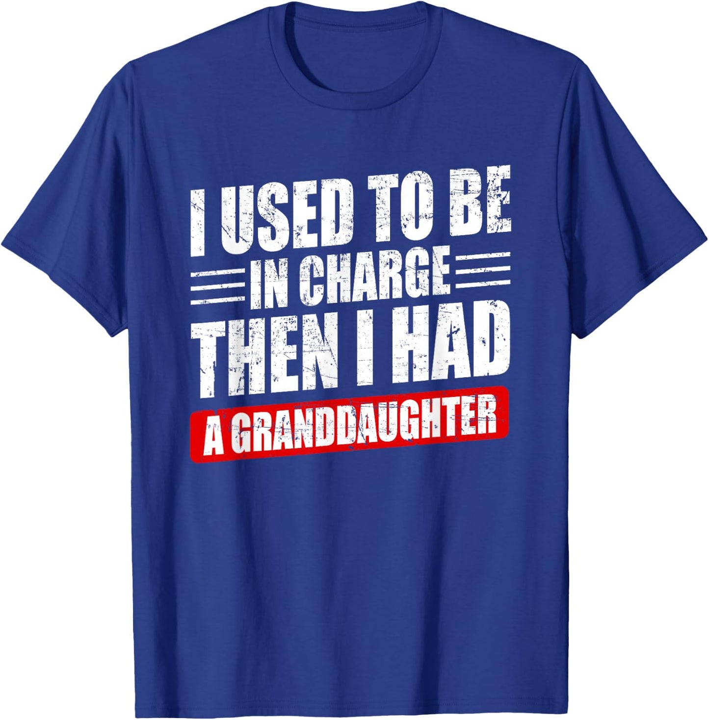 I Used to Be in Charge Then I Had A Granddaughter Funny T-Shirt - T-Shirt | Royal