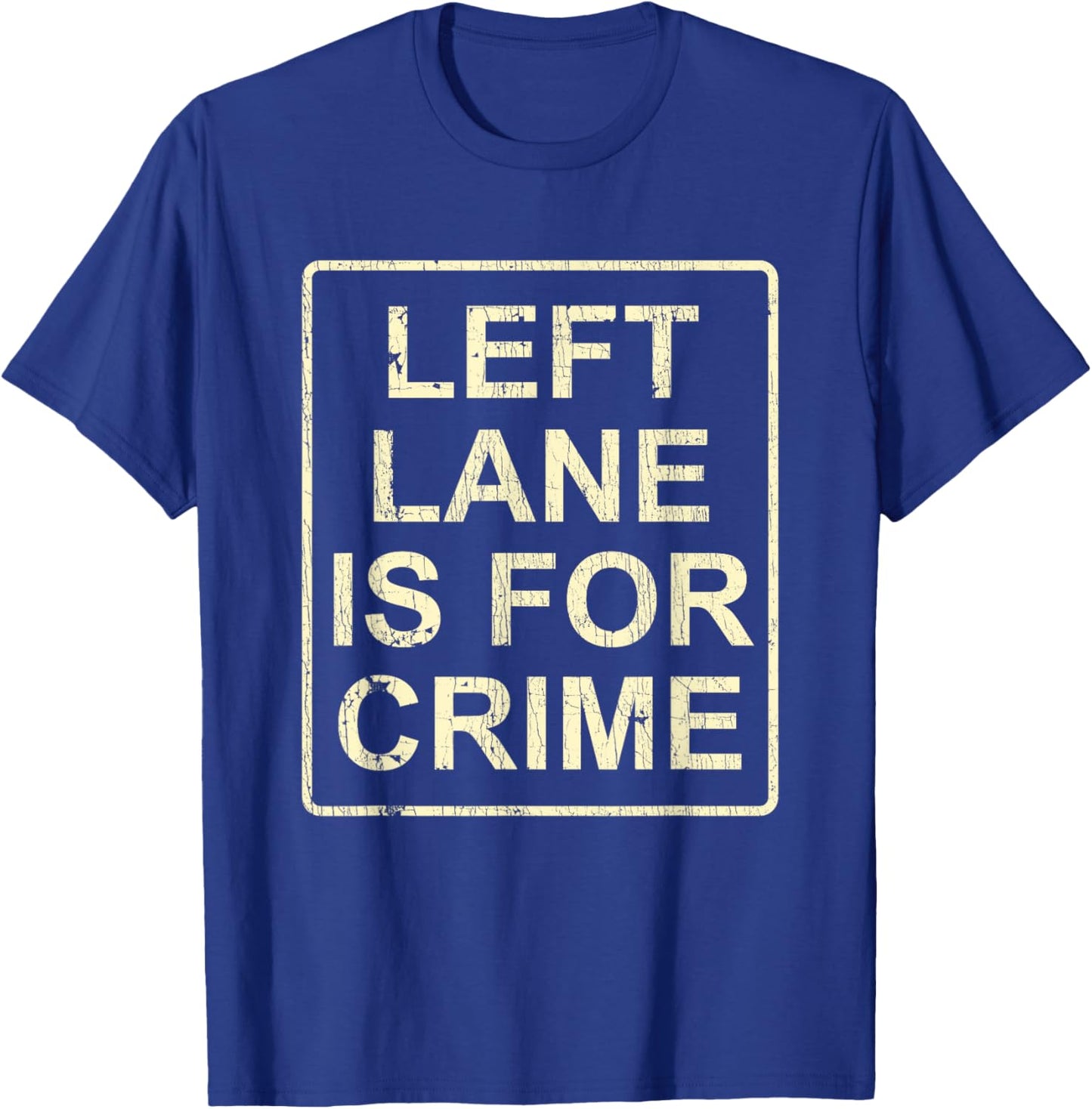 Left Lane Is For Crime Drive Fast Funny Quote T-Shirt - T-Shirt | Royal