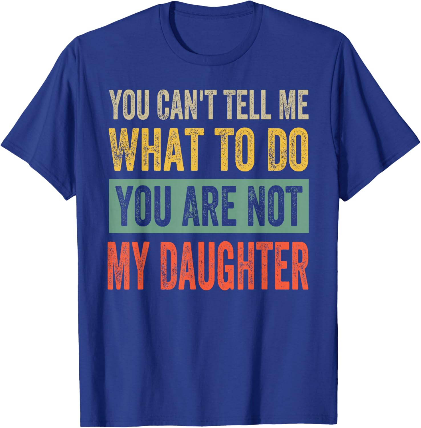 You Can't Tell Me What To Do You Are Not My Daughter , black T-Shirt - T-Shirt | Royal