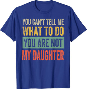 You Can't Tell Me What To Do You Are Not My Daughter , black T-Shirt - T-Shirt | Royal