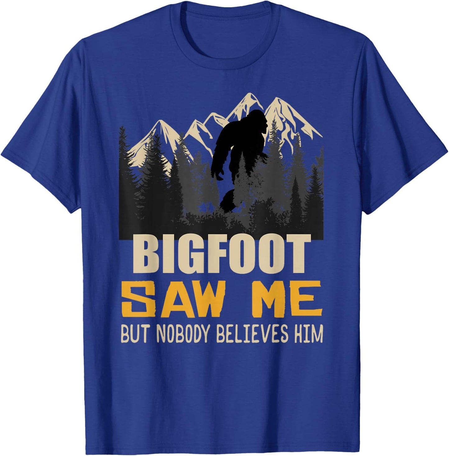 Bigfoot Saw Me But Nobody Believes Him, Funny Sasquatch T-Shirt - T-Shirt | Royal